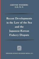Recent Developments in the Law of the Sea and the Japanese-Korean Fishery Dispute 9401757003 Book Cover