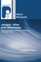 Joseph, Wise and Otherwise: The Intersection of Wisdom and Covenant in Genesis 37-50 1597527734 Book Cover