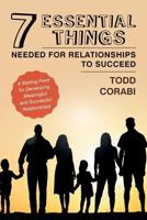 Seven Essential Things Needed for Relationships to Succeed: A Starting Point for Developing Meaningful and Successful Relationships 1683489837 Book Cover