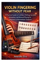 VIOLIN FINGERING WITHOUT FEAR: A Practical Guide to Confident Shifting, Accurate Intonation, and Relaxed Playing for Beginner to Intermediate Violinists B0GNMLBNTQ Book Cover