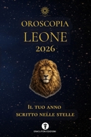 OROSCOPIA LEONE 2026: IL TUO ANNO SCRITTO NELLE STELLE (OROSCOPIA 2026) (Italian Edition) B0GKX9NYTB Book Cover