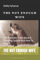The Not Enough Wife: The Ultimate Truth about A Cheating Spouse And How To Stop It. B0BD85BBHJ Book Cover
