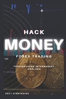 Hack Money: FOREX TRADING: 2021 Strategies, Forex Trading Using Intermarket Analysis, study 1958 stock market = Understanding 2024 B08XXZYD9P Book Cover