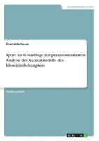 Sport als Grundlage zur praxisorientierten Analyse des Akteurmodells des Identitätsbehaupters 3668569118 Book Cover