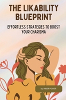 The Likability Blueprint: Effortless Strategies to Boost Your Charisma 1777938392 Book Cover