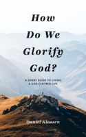 How Do We Glorify God?: A Short Guide to Living a God-Centered Life 1486620965 Book Cover