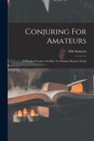 Conjuring For Amateurs: A Practical Treatise On How To Perform Modern Tricks 1018822054 Book Cover