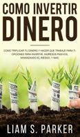 Como invertir dinero: C�mo Triplicar Tu Dinero y Hacer Que Trabaje Para Ti. Opciones Para Invertir, Ingresos Pasivos, Minimizando El Riesgo, y M�s 1951083032 Book Cover