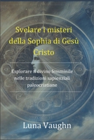 Svelare i misteri della Sophia di Gesù Cristo: Esplorare il divino femminile nelle tradizioni sapienziali paleocristiane (Italian Edition) B0DSC7MHBS Book Cover