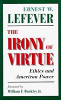 The Irony of Virtue: Essays on Ethics and American Power, 1945-97 0813368812 Book Cover