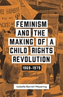 Feminism and the Making of a Child Rights Revolution, 1969-1979 0522877834 Book Cover