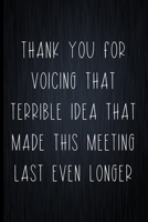 Thank You For Voicing That Terrible Idea That Made This Meeting Last Even Longer: Coworker Notebook, Sarcastic Humor, Funny Gag Gift Work, Boss, Colleague, Employee, HR, Office Journal 1673751741 Book Cover