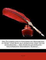 Die �sterreichisch-Ungarische Monarchie in Wort Und Bild: Auf Anregung Und Unter Mitwirkung ... Des Durchlauchtigsen Kronprinzen Erzherzog Rudolf ... 1147826048 Book Cover