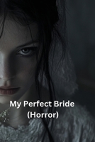 My Perfect Bride (Horror) B0DRZ8BHML Book Cover