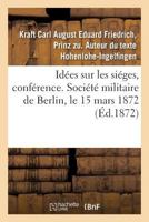 Idées Sur Les Siéges, Conférence. Société Militaire de Berlin, Le 15 Mars 1872 2019969998 Book Cover