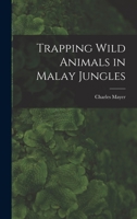 Trapping Wild Animals in Malay Jungles 1013298039 Book Cover