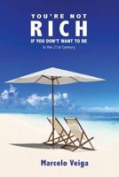 You're Not Rich If You Don't Want to Be: In the 21st Century 1721224629 Book Cover