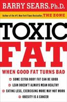 Toxic Fat: When Good Fat Turns Bad 1401604293 Book Cover