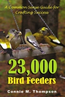23,000 Bird Feeders: A Common Sense Guide for Crafting Success 0359504752 Book Cover