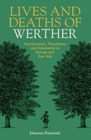 Lives and Deaths of Werther: Interpretation, Translation, and Adaptation in Europe and East Asia 0197267556 Book Cover