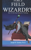 Force Field Wizardry: How To Develop Instinctive Thinking B08VBH5TN9 Book Cover