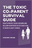 The Toxic Co-Parent Survival Guide: How to Protect Your Children and Reclaim Your Peace in 30 Days Even if Your Ex Won't Change B0GZNC1X1N Book Cover