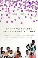 The Imaginations of Unreasonable Men: Inspiration, Vision, and Purpose in the Quest to End Malaria 161039190X Book Cover