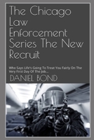 The Chicago Law Enforcement Series the New Recruit: Who Says Life's Going to Treat You Fairly on the Very First Day of the Job... 1490311068 Book Cover