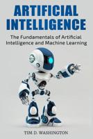 ARTIFICIAL INTELLIGENCE: The Fundamentals of Artificial Intelligence and Machine Learning 1798191725 Book Cover