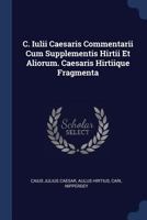 C. Iulii Caesaris Commentarii Cum Supplementis Hirtii Et Aliorum. Caesaris Hirtiique Fragmenta 1377034097 Book Cover