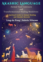 AKASHIC LANGUAGE: Animal Soul Contracts and Transformational Healing Modalities B0DYPF4Z9G Book Cover