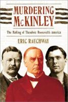 Murdering McKinley: The Making of Theodore Roosevelt's America 0809071703 Book Cover