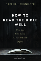 How to Read the Bible Well: What It Is, What It Isn't, and How To Love It 1725281414 Book Cover