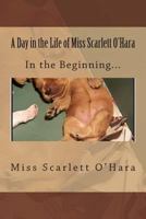 A Day in the Life of Miss Scarlett O'Hara: In the Beginning 1495239314 Book Cover