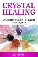 Crystal Healing: A Complete Guide to Healing with Crystals 1761035665 Book Cover