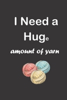 I Need a Huge amount of yarn: Blank Lined Journal For Knitter, Yarn & Knitting Lovers, Novelty Funny Hilarious Gift for Her, Mom, Friends, Boss, Coworker, Who love and enjoy Knitting & Crochet 1676150498 Book Cover