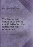 The Tracks and Landfalls of Bering and Chirikof On The Northwest Coast of America 1017545154 Book Cover