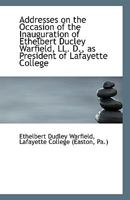 Addresses On The Occasion Of The Inauguration Of Ethelbert Ducley Warfield, Ll. D., As President Of Lafayette College 1286056195 Book Cover