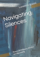 Navigating Silences: Poems of Memory, Matter, and Becoming B0H5XWRKGR Book Cover