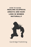 How to Guide - Healing Alopecia Areata and Hair-loss in Women Naturally B0BGZDVCF8 Book Cover