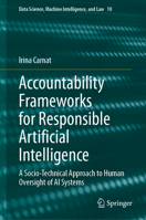 Accountability Frameworks for Responsible Artificial Intelligence: A Socio-Technical Approach to Human Oversight of AI Systems (Data Science, Machine Intelligence, and Law, 10) 3032341914 Book Cover