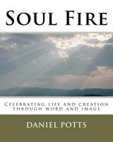 Soul Fire: Celebrating life and creation through word and image 1469997177 Book Cover