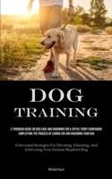 Dog Training: A Thorough Guide On Dog Care And Grooming For A Joyful Furry Companion: Simplifying The Process Of Caring For And Grooming Your Dog ... And Cultivating Your German Shepherd Dog) 1835734936 Book Cover