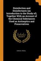 Disinfection and Disinfectants (An Introduction to the Study Of): Together With an Account of the Chemical Substances Used As Antiseptics and Preserva 9354040101 Book Cover