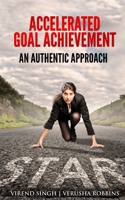 Accelerated Goal Achievement: An Authentic Approach to Set and Achieve Goals Faster 192211314X Book Cover