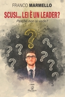 SCUSI... LEI È UN LEADER?: Perché, non si vede? (I Saggi) B08Z2JWRHJ Book Cover