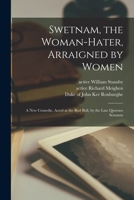 Swetnam, the Woman-Hater, Arraigned by Women: A New Comedie (Classic Reprint) 1014560985 Book Cover