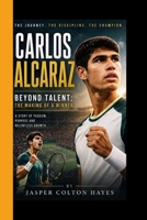 CARLOS ALCARAZ: Beyond Talent: The Making of a Winner B0GXY16382 Book Cover