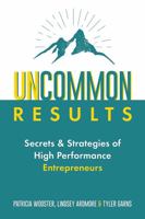 Uncommon Results: Secrets & Strategies of High Performance Entrepreneurs 1736858793 Book Cover