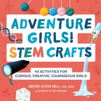 Adventure Girls! STEM Crafts: 40 Activities for Curious, Creative, Courageous Girls 1638781478 Book Cover